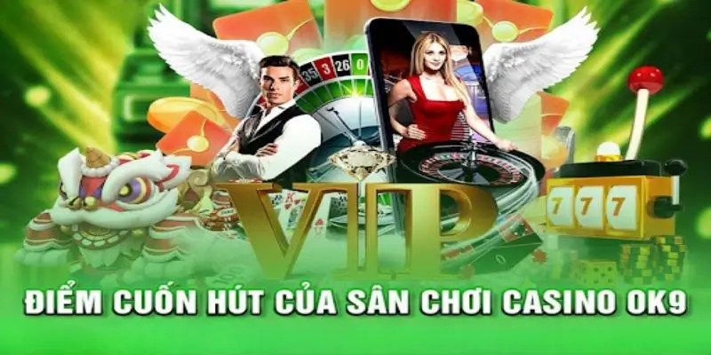 Những ưu điểm nổi bật của sảnh casino OK9